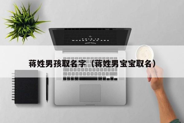蒋姓男孩取名字（蒋姓男宝宝取名）