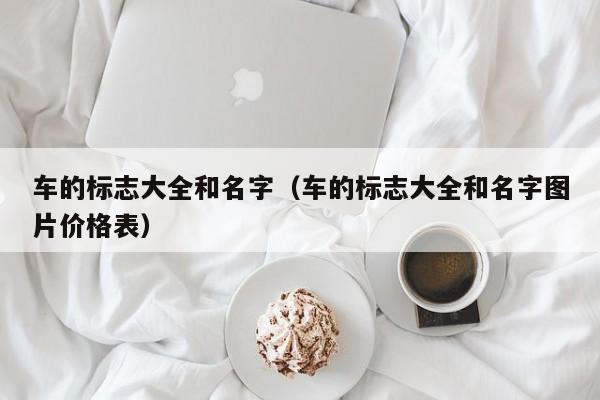 车的标志大全和名字（车的标志大全和名字图片价格表）