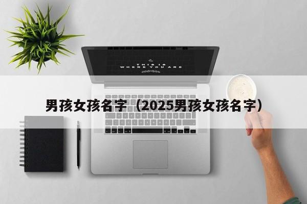 男孩女孩名字（2025男孩女孩名字）