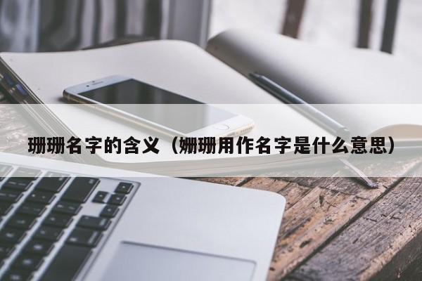 珊珊名字的含义（姗珊用作名字是什么意思）