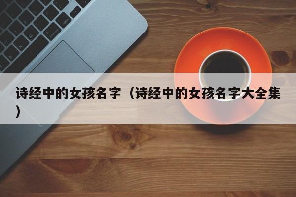 诗经中的女孩名字（诗经中的女孩名字大全集）