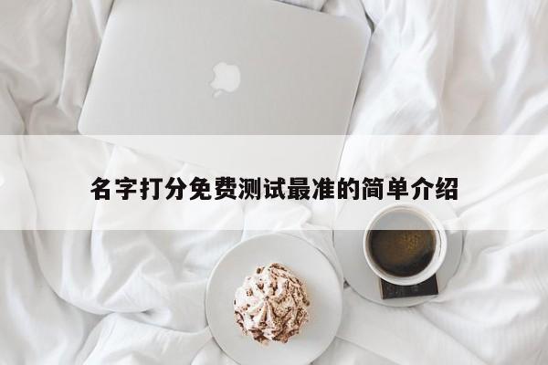 名字打分免费测试最准的简单介绍