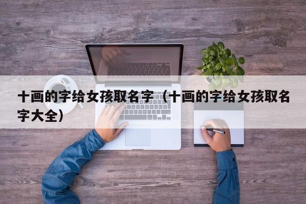 十画的字给女孩取名字（十画的字给女孩取名字大全）