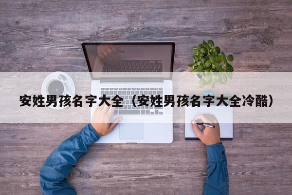 安姓男孩名字大全（安姓男孩名字大全冷酷）