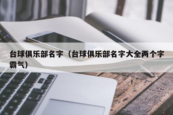 台球俱乐部名字（台球俱乐部名字大全两个字霸气）