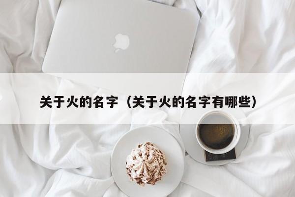 关于火的名字（关于火的名字有哪些）