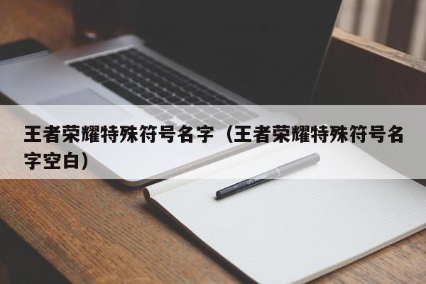 王者荣耀特殊符号名字（王者荣耀特殊符号名字空白）