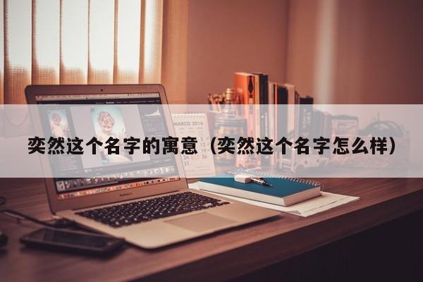 奕然这个名字的寓意（奕然这个名字怎么样）
