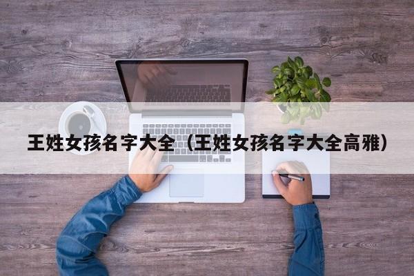 王姓女孩名字大全（王姓女孩名字大全高雅）