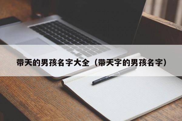 带天的男孩名字大全（带天字的男孩名字）