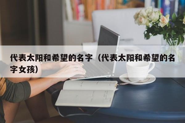 代表太阳和希望的名字（代表太阳和希望的名字女孩）