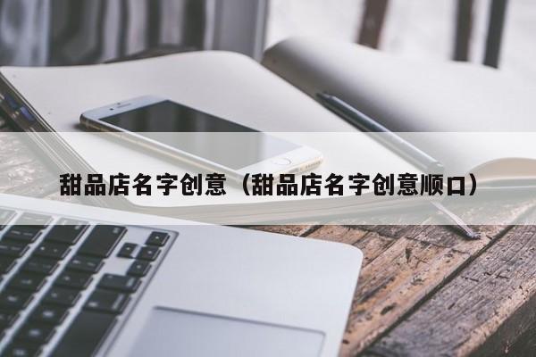 甜品店名字创意（甜品店名字创意顺口）