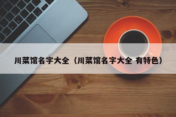 川菜馆名字大全（川菜馆名字大全 有特色）