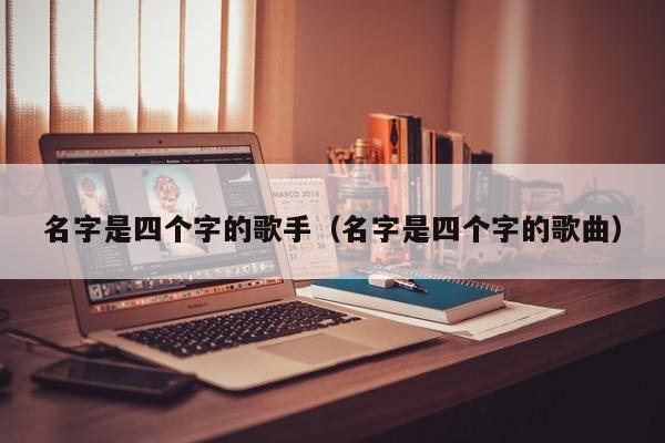 名字是四个字的歌手（名字是四个字的歌曲）