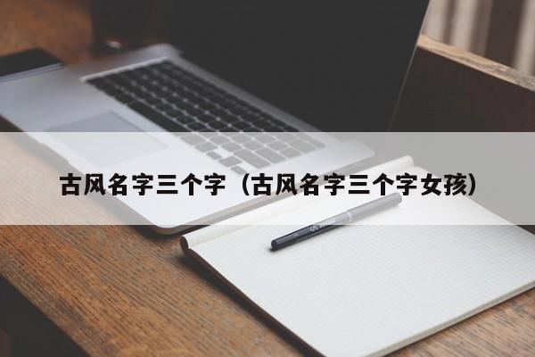 古风名字三个字（古风名字三个字女孩）