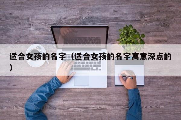 适合女孩的名字（适合女孩的名字寓意深点的）