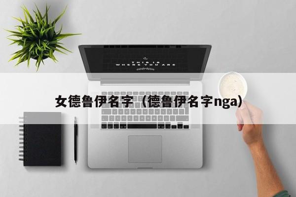 女德鲁伊名字（德鲁伊名字nga）