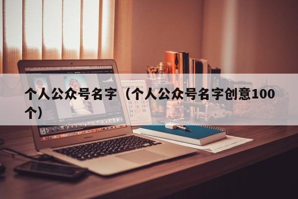 个人公众号名字（个人公众号名字创意100个）