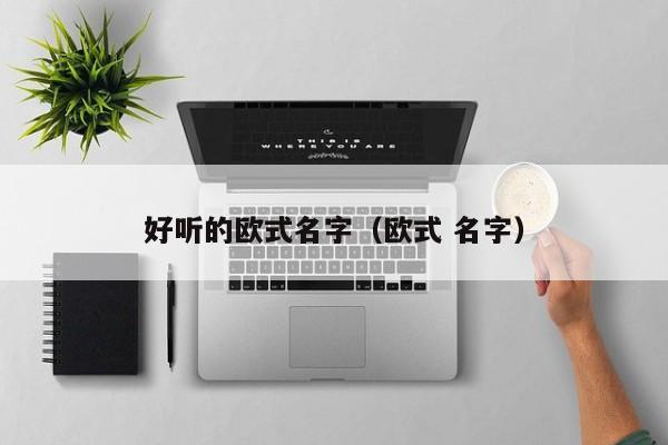 好听的欧式名字（欧式 名字）