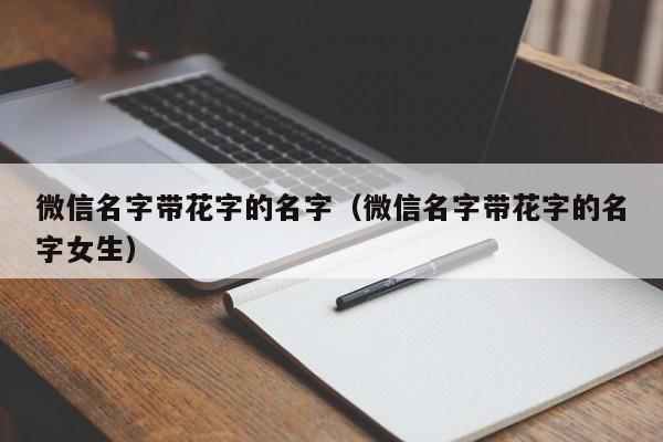 微信名字带花字的名字（微信名字带花字的名字女生）