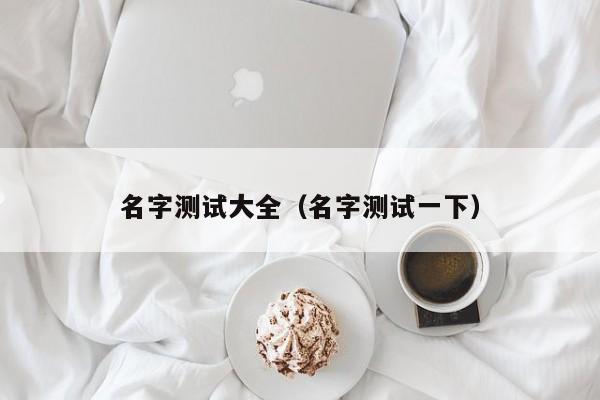 名字测试大全（名字测试一下）
