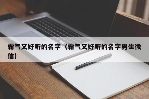 霸气又好听的名字（霸气又好听的名字男生微信）